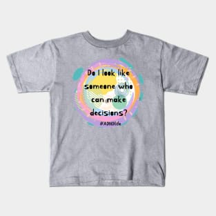 Do I look like I can make decisions adhd awareness Kids T-Shirt